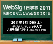 WebSig1日学校2011：WebSig24/7のサーバサイドエンジニア、フロントエンドエンジニア、デザイナー、ディレクター/プロデューサー、Web担当者向け1日学校（セミナー）